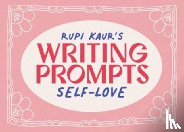 Kaur, Rupi - Rupi Kaur's Writing Prompts Self-Love