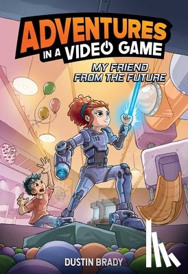 Brady, Dustin - Adventures in a Video Game: My Friend from the Future Volume 1