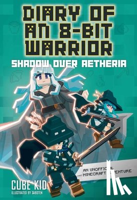 Cube Kid - Diary of an 8-Bit Warrior: Shadow Over Aetheria: An Unofficial Minecraft Adventure Volume 7