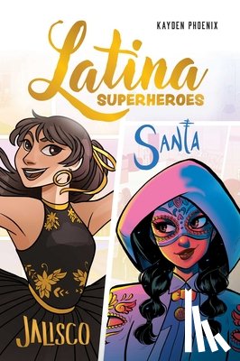 Phoenix, Kayden - Latina Superheroes: Jalisco & Santa Volume 1