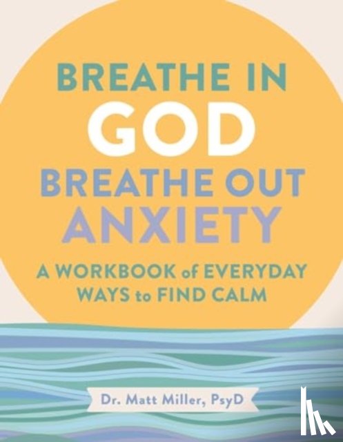 Miller, Matt - Breathe in God, Breathe Out Anxiety