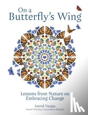 Vargas, Astrid - On a Butterfly's Wing: Lessons from Nature on Embracing Change