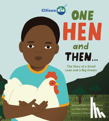 Milway, Katie Smith - One Hen and Then: The Story of a Small Loan and a Big Dream