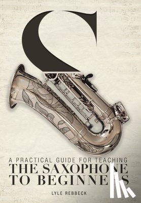 Rebbeck, Lyle - A Practical Guide for Teaching the Saxophone to Beginners