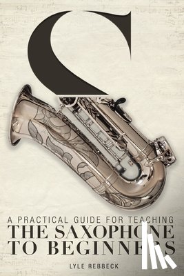 Rebbeck, Lyle - A Practical Guide for Teaching the Saxophone to Beginners