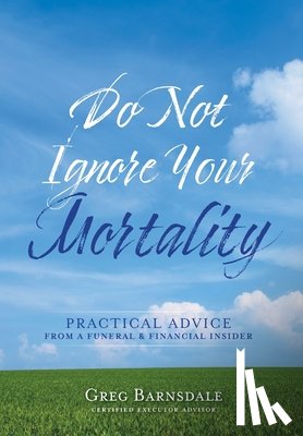 Barnsdale, Greg - Barnsdale, G: Do Not Ignore Your Mortality