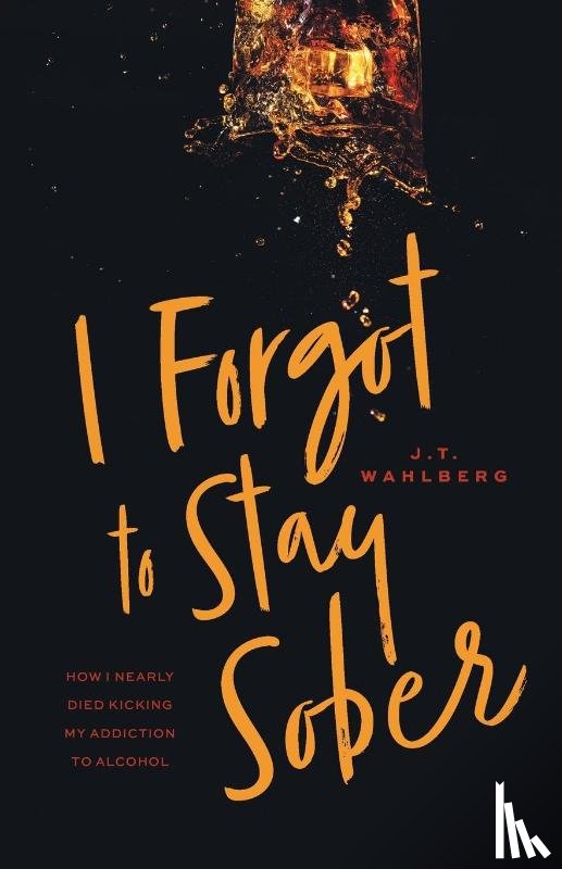 Wahlberg, J T - I Forgot to Stay Sober