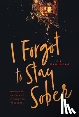 Wahlberg, J T - I Forgot to Stay Sober