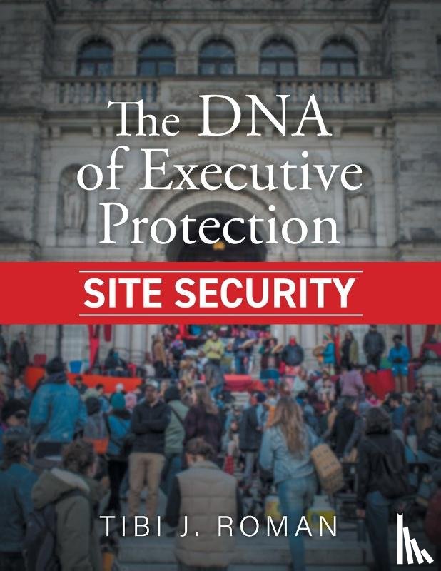 Roman, Tibi J - The DNA of Executive Protection Site Security