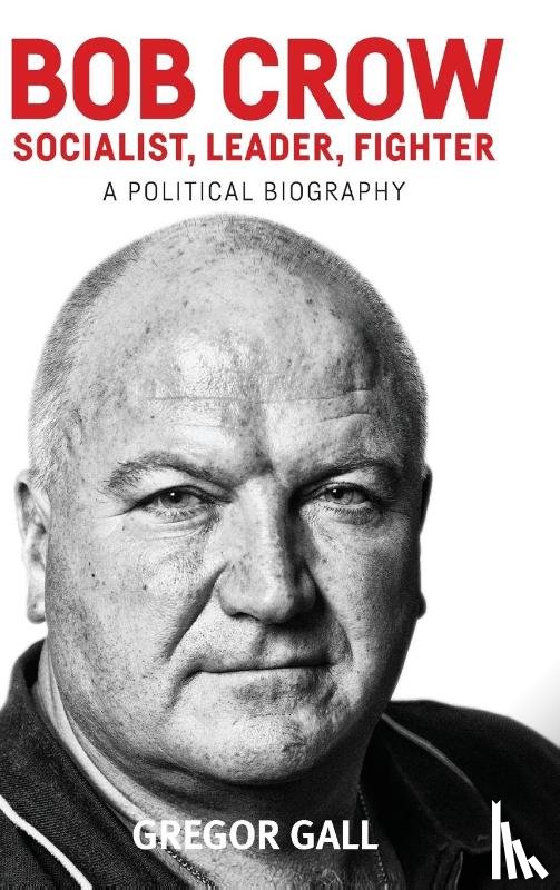 Gall, Gregor - Bob Crow: Socialist, Leader, Fighter