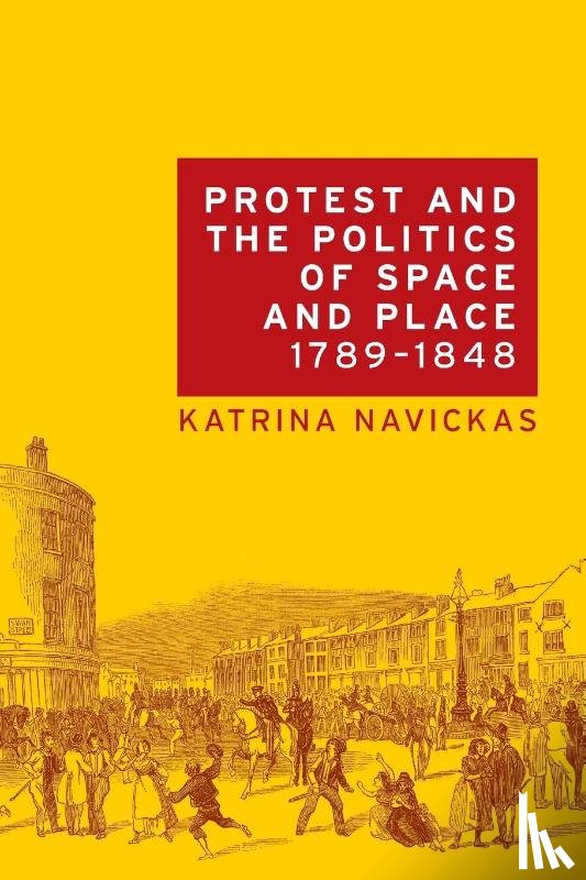 Navickas, Katrina - Protest and the Politics of Space and Place, 1789–1848