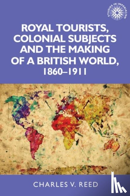 Reed, Charles - Royal Tourists, Colonial Subjects and the Making of a British World, 1860–1911
