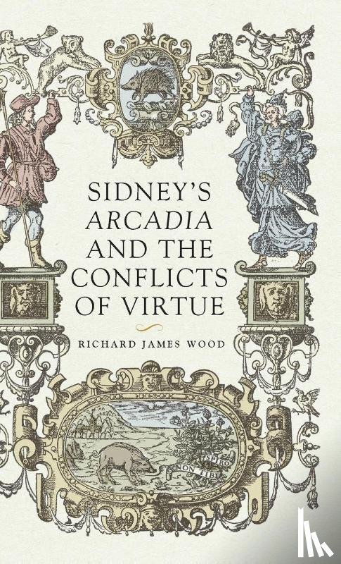 Wood, Richard James - Sidney’S Arcadia and the Conflicts of Virtue