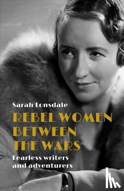 Lonsdale, Sarah - Rebel Women Between the Wars