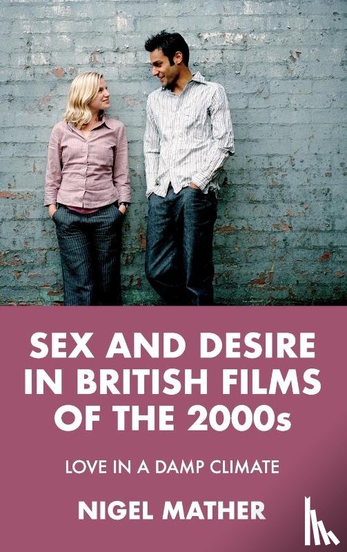 Mather, Nigel - Sex and Desire in British Films of the 2000s