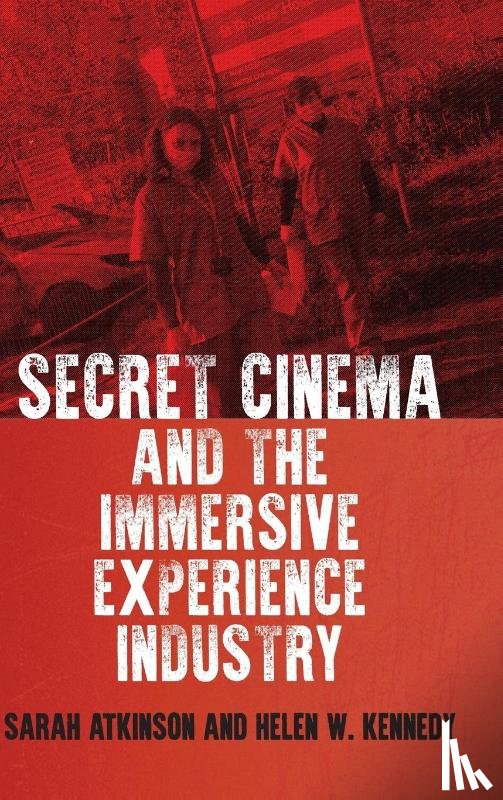 Atkinson, Sarah, Kennedy, Helen W. - Secret Cinema and the Immersive Experience Industry