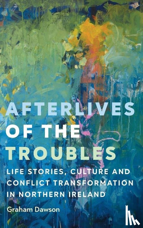 Dawson, Graham - Afterlives of the Troubles