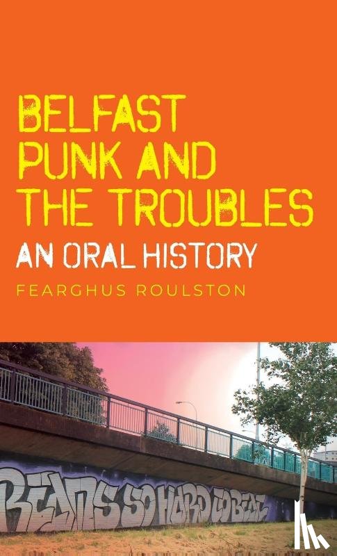 Roulston, Fearghus - Belfast Punk and the Troubles: an Oral History