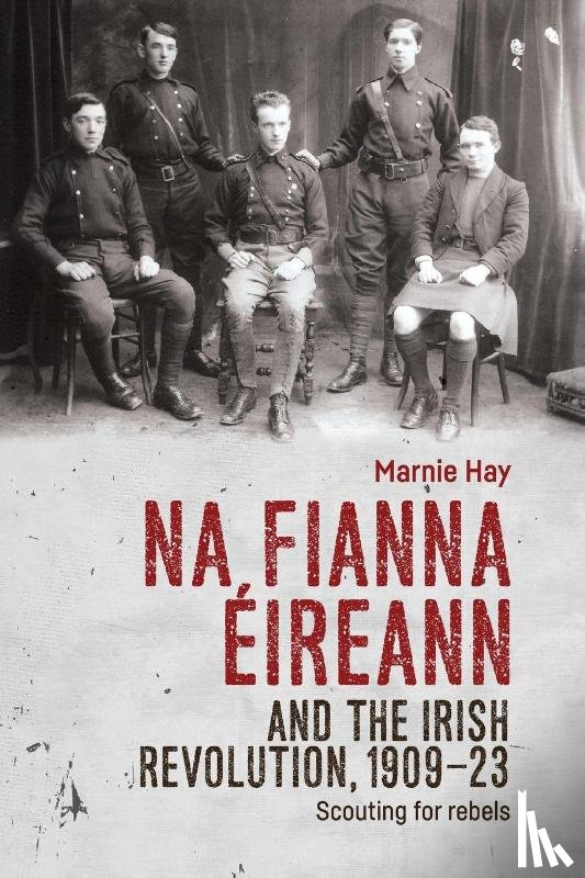 Hay, Marnie - Na Fianna EIreann and the Irish Revolution, 1909–23