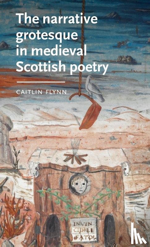 Flynn, Caitlin (Independent) - The Narrative Grotesque in Medieval Scottish Poetry
