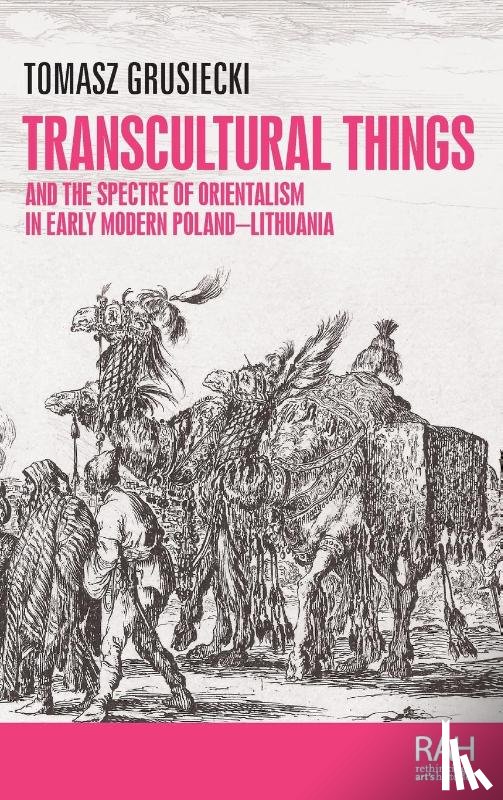 Grusiecki, Tomasz - Transcultural Things and the Spectre of Orientalism in Early Modern Poland-Lithuania