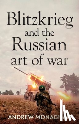 Monaghan, Andrew - Blitzkrieg and the Russian Art of War