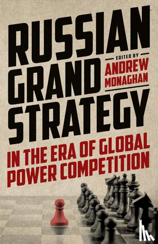 Monaghan, Andrew - Russian Grand Strategy in the Era of Global Power Competition