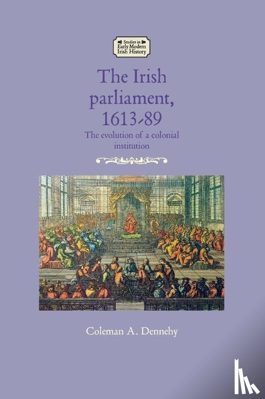 Dennehy, Coleman A. - The Irish Parliament, 1613–89