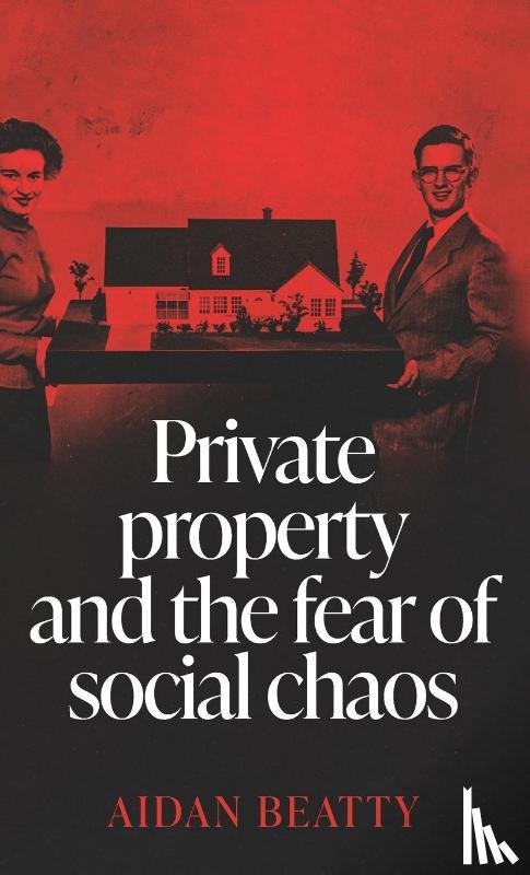Beatty, Aidan - Private Property and the Fear of Social Chaos