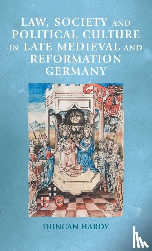 Hardy, Duncan - Law, Society and Political Culture in Late Medieval and Reformation Germany