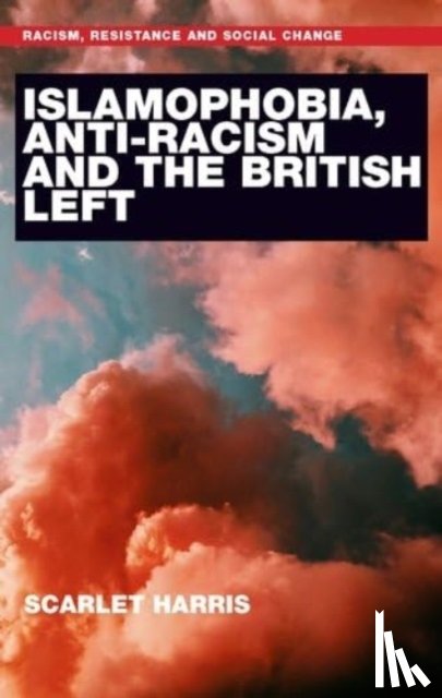 Harris, Scarlet - Islamophobia, Anti-Racism and the British Left