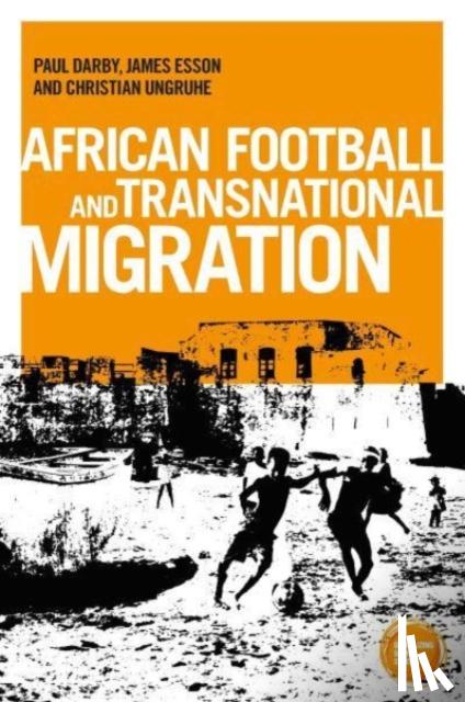 Darby, Paul, Esson, James, Ungruhe, Dr Christian - African Football Migration