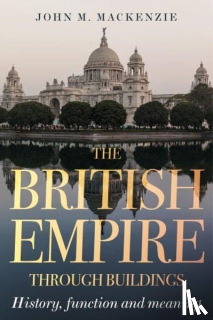 MacKenzie, John M. - The British Empire Through Buildings