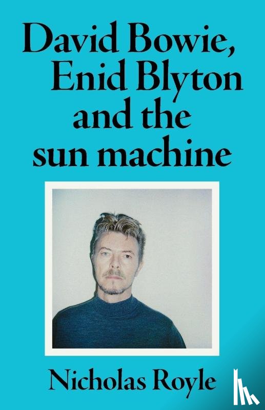 Royle, Nicholas - David Bowie, Enid Blyton and the Sun Machine