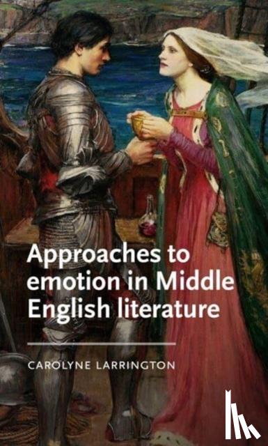 Larrington, Carolyne - Approaches to Emotion in Middle English Literature