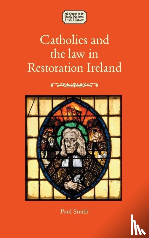 Smith, Paul - Catholics and the Law in Restoration Ireland