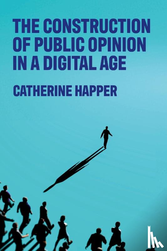 Happer, Catherine - The Construction of Public Opinion in a Digital Age