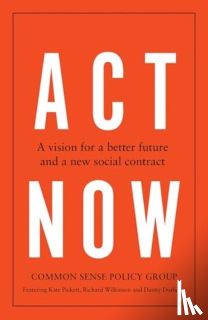Common Sense Policy Group, Pickett, Kate, Wilkinson, Richard, Dorling, Danny - Act Now