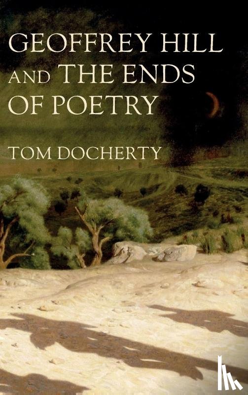 Docherty, Tom - Geoffrey Hill and the Ends of Poetry