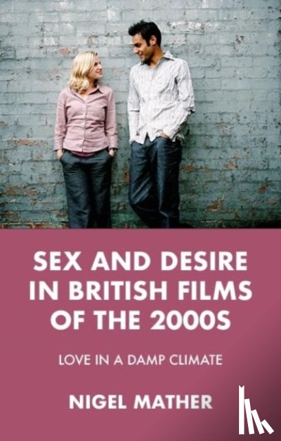 Mather, Nigel - Sex and Desire in British Films of the 2000s