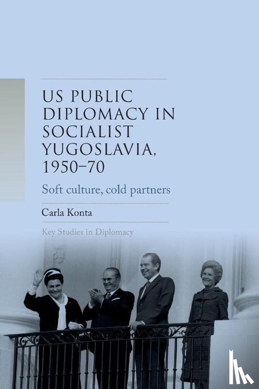 Konta, Carla - Us Public Diplomacy in Socialist Yugoslavia, 1950–70