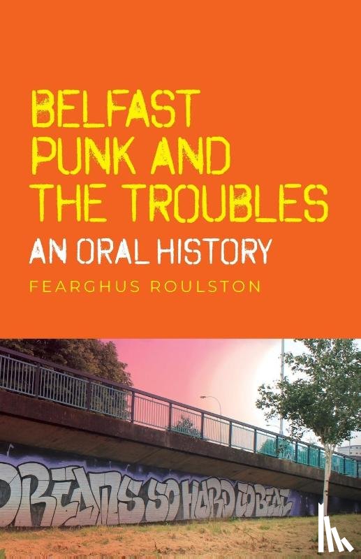 Roulston, Fearghus - Belfast Punk and the Troubles: an Oral History