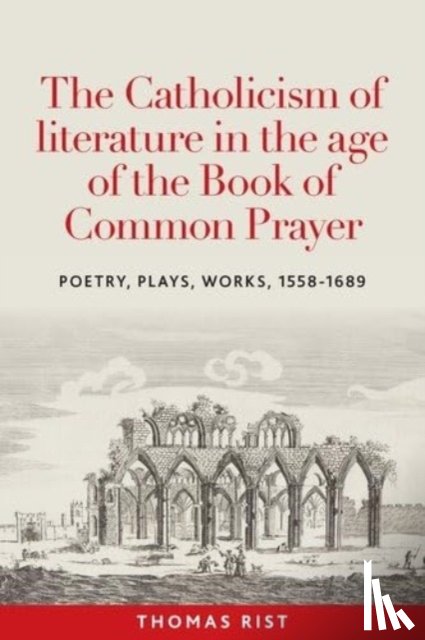 Rist, Thomas - The Catholicism of Literature in the Age of the Book of Common Prayer