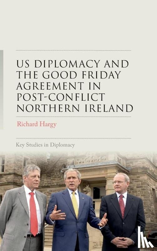 Hargy, Richard - Us Diplomacy and the Good Friday Agreement in Post-Conflict Northern Ireland