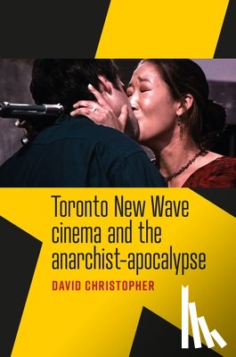 Christopher, David - Toronto New Wave Cinema and the Anarchist-Apocalypse