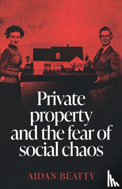 Beatty, Aidan - Private Property and the Fear of Social Chaos
