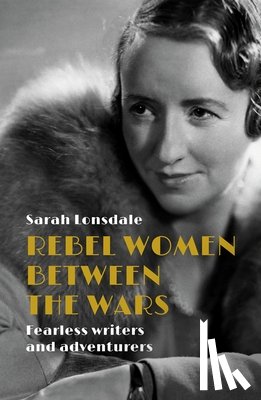Lonsdale, Sarah - Rebel women between the wars