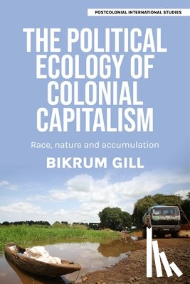 Gill, Bikrum - The political ecology of colonial capitalism