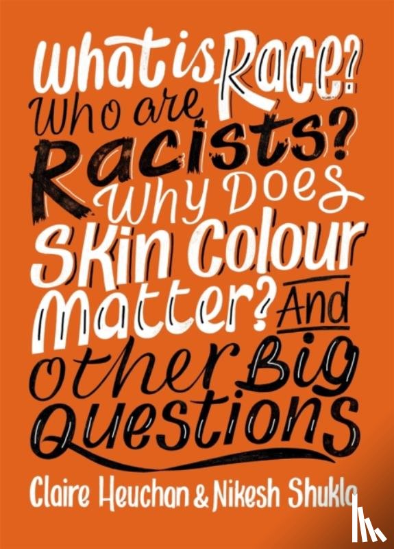 Shukla, Nikesh, Heuchan, Claire - What is Race? Who are Racists? Why Does Skin Colour Matter? And Other Big Questions