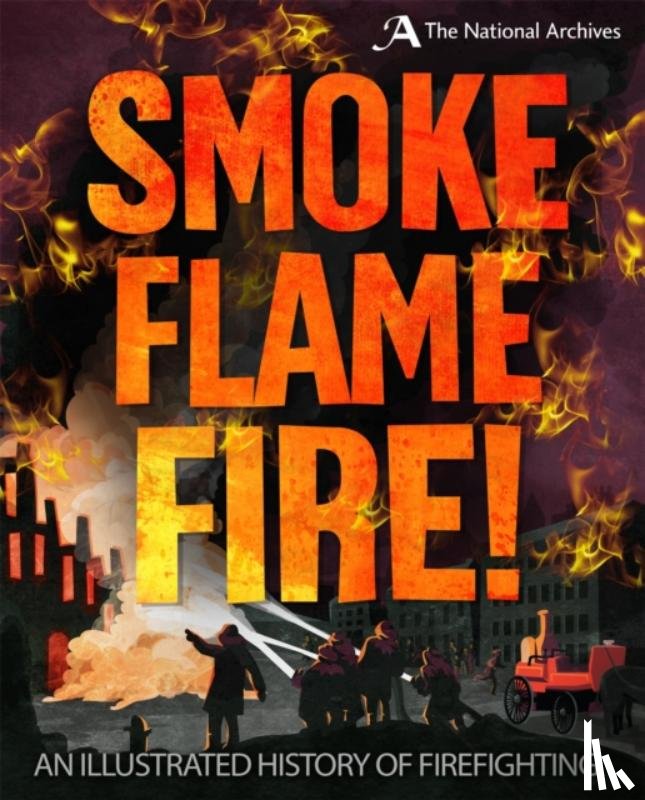 Apps, Roy - Smoke, Flame, Fire!: A History of Firefighting